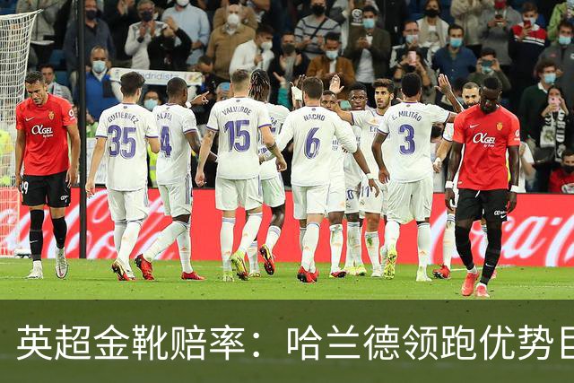 英超金靴赔率：哈兰德领跑优势巨大 福登掉队