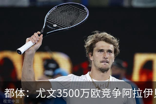 都体：尤文3500万欧竞争阿拉伊贝戈维奇，目前切尔西依然占优